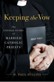 Keeping the Vow" The Untold Story of Married Catholic Priests