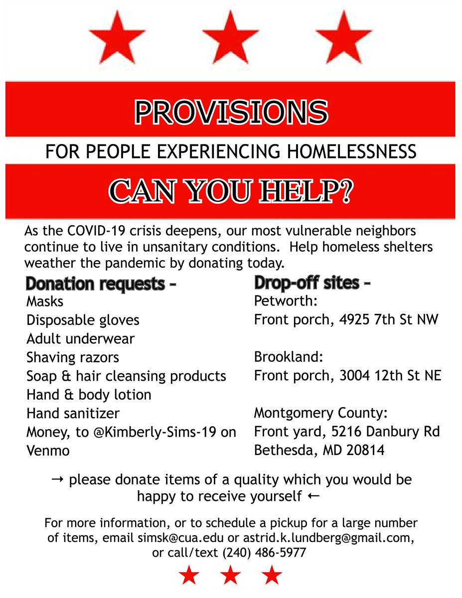 A flyer asking for donations. Donations are being sought for masks, disposable gloves, adult underwear, shaving razors, soap, hair cleansing products, hand sanitizer, money. Drop off locations 4925 7th St NW, 3004 12th St NE, and 5216 Danbury Road, Bethesda, MD.