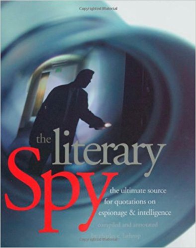 The Literary Spy: The Ultimate Source for Quotations on Espionage &amp; Intelligence