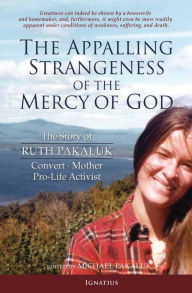 The Appalling Strangeness of the Mercy of God: The Story of Ruth Pakaluk, Convert, Mother, and Pro-Life Activist