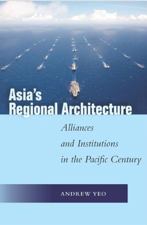 Asia's Regional Architecture: Alliances and Institutions in the Pacific Century