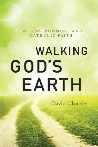 Walking God's Earth: the Environment and Catholic Faith