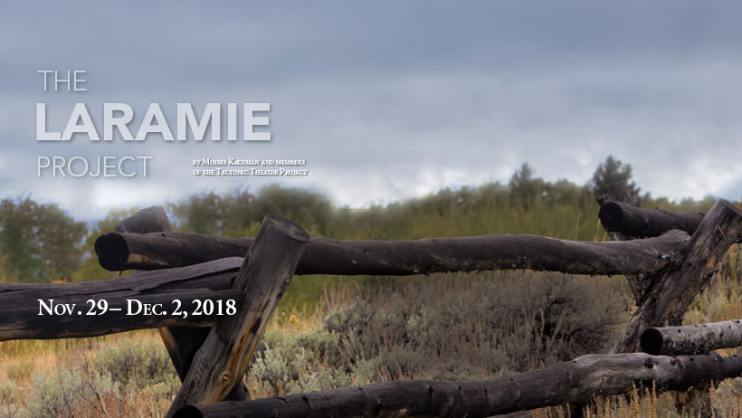 The Laramie Project by Moises Kaufman and members of the Tectonic Theatre Project, Nov. 29 through Dec. 2, 2018