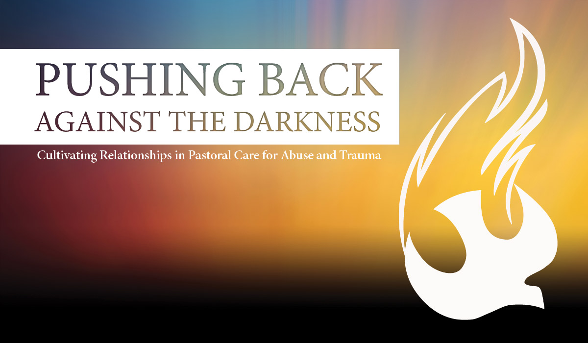 Pushing back against the darkness. Cultivating relationships in pastoral care for abuse and trauma.